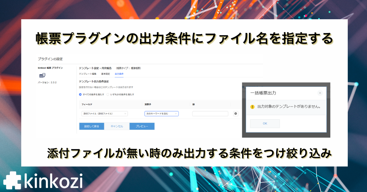 kinkozi 帳票プラグイン新機能！添付ファイルのファイル名を出力条件に指定し、無駄な一括出力を防ぐ方法