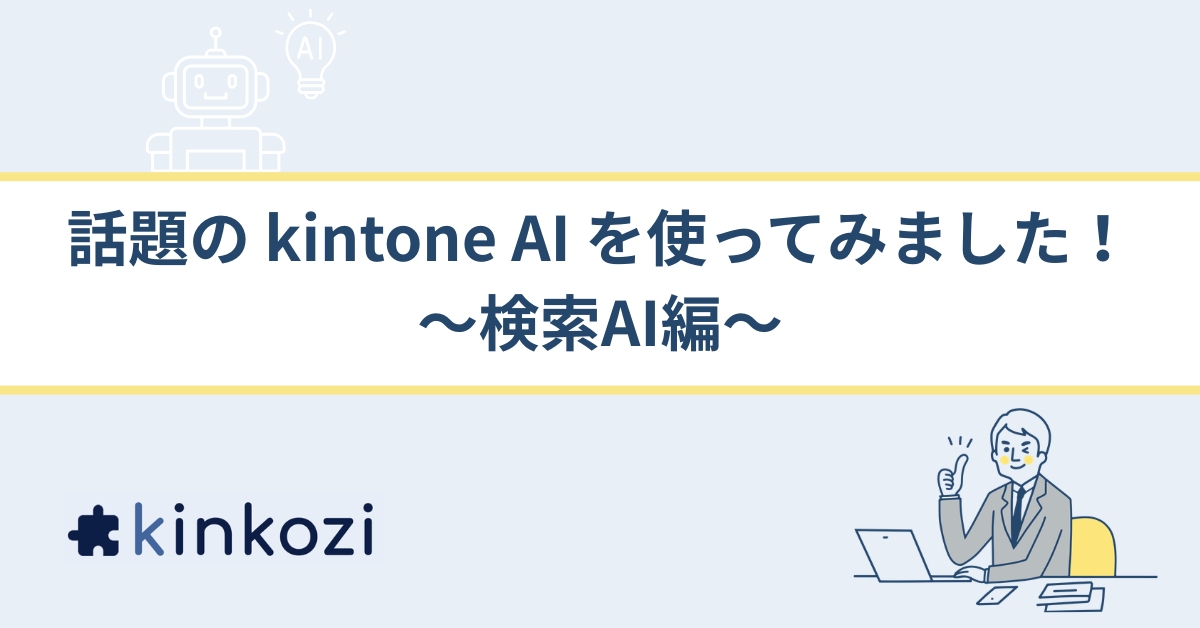 話題の kintone AI を使ってみました！～検索AI編～